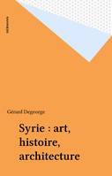 Syrie. Art, histoire, architecture Degeorge, Gérard
