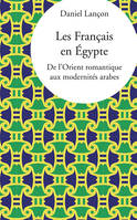 Les Français en Egypte, De l'Orient romantique aux modernités arabes