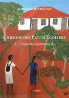 1, CHEMINS DES PETITS ÉCOLIERS        I – Temps des Séparations (1), I- Temps des séparations (1)