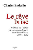 Le rêve brisé, Histoire de l'échec du processus de paix au Proche-Orient (1995-2002)