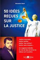 50 idées reçues sur la justice, Justice trop lente, justice laxiste, justice aux ordres, justice sans moyen… Un magistrat démèle le vrai du faux et brise les tabous sur la justice.