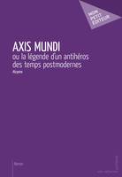 Axis Mundi, ou la légende d’un antihéros des temps postmodernes