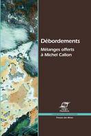 DEBORDEMENTS - MELANGES OFFERTS A MICHEL CALLON., Mélanges offerts à Michel Callon.