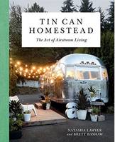 Tin Can Homestead: The Art of Airstream Living /anglais