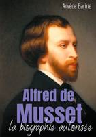 Alfred de Musset, la biographie autorisée