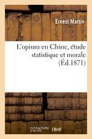 L'opium en Chine, étude statistique et morale