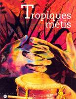 tropiques metis, mémoires et cultures de Guadeloupe, Guyane, Martinique, Réunion