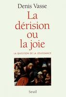 La Dérision ou la Joie ? La question de la jouissance, la question de la jouissance