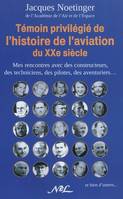 Témoin privilégié de l'histoire de l'aviation du XXe siècle / mes rencontres avec des constructeurs,