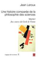 Une histoire comparée de la philosophie des sciences. Volume 1. Aux sources du Cercle de Vienne