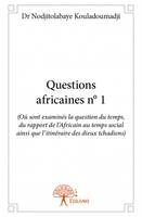 1, Questions africaines n° 1, ( Où sont examinés la question du temps, du rapport de l'Africain au temps social ainsi que l'itinéraire des dieux tchadiens).