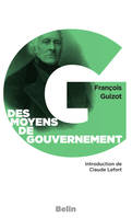 Des moyens de gouvernement et d'opposition, Précédé de: «Le libéralisme de Guizot», par Claude Lefort