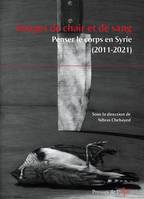 Images de chair et de sang, penser le corps en Syrie (2011-2021)