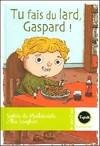 Tu fais du lard, Gaspard !