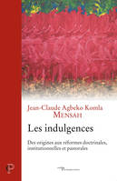 Les indulgences - Des origines aux réformes doctrinales, institutionnelles et pastorales