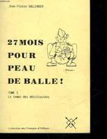 27 MOIS POUR PEAU DE BALLE ! - TOME 1 : LE TEMPS DES DESILLUSIONS