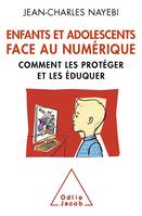 Enfants et adolescents face au numérique, Comment les protéger et les éduquer