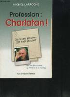 Profession : Charlatan ! - Gare au gourou qui fait gourer, gare au gourou qui fait gourer !