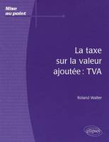 La taxe sur la valeur ajoutée : TVA, TVA
