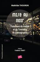 MISE AU NOIR: Fonctions du visible et de l’invisible en scénographie, Fonctions du visible et de l'invisible en scénographie