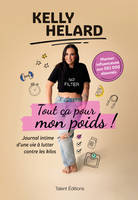 Kelly Helard - Tout ça pour mon poids !, Journal intime d'une vie à lutter contre les kilos