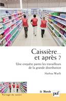 Caissière... et après ?, Une enquête parmi les travailleurs de la grande distribution