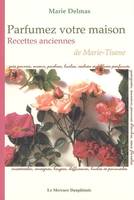 Parfumez votre maison - Recettes anciennes de Marie-Tisane, pots pourri, encens, poudres, huiles, sachets et coffrets parfumés...