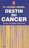 Destin du cancer, nature, traitement, prévention