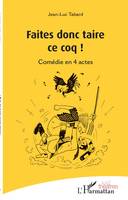 Faîtes donc taire ce coq !, Comédie en 4 actes