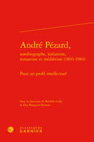 André Pézard, autobiographe, italianiste, romaniste et médiéviste, 1893-1984, Pour un profil intellectuel