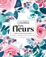 Tout peindre à l'aquarelle - Les fleurs, Bouquets, couronnes et autres compositions