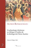 L'eschatologie chrétienne en Afrique à l'ombre de la théologie du Christ-Ancêtre