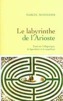 Le labyrinthe de l'arioste, essai sur l'allégorique, le légendaire et le stupéfiant