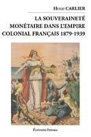 La souveraineté monétaire dans l'empire colonial français, 1879-1939