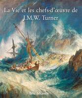 Turner, sa vie et ses chefs-d'oeuvre