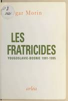 Les fratricides / réflexions sur la tragédie yougoslave, Yougoslavie-Bosnie 1991-1995