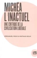 Michea, l'Inactuel, Une Critique de la Civilisation Liberale