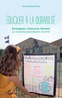 Eduquer à la durabilité, Enseigner, instruire, former au nouveau paradigme sociétal