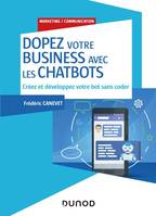 Dopez votre business avec les chatbots - Créez et développez votre bot sans coder, Créez et développez votre bot sans coder