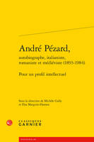 André Pézard, autobiographe, italianiste, romaniste et médiéviste, 1893-1984, Pour un profil intellectuel