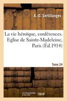 La vie héroïque, conférences. Tome 24, Conférences, Eglise de Sainte-Madeleine, Paris