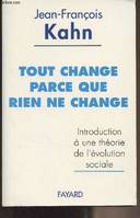 Tout change parce que rien ne change: Introduction à une théorie de l'évolution sociale Kahn, Jean-François, introduction à une théorie de l'évolution sociale