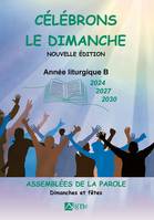 Célébrons le dimanche années B (2024 2027 2030). Assemblées de La Parole, Dimanches et Fêtes, Assemblées de La Parole, Dimanches et Fêtes