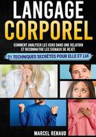 Langage Corporel, Comment analyser les gens dans une relation et reconnaître les signaux de rejet. 21 techniques secrètes pour Elle et Lui