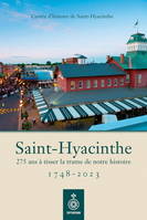 SAINT-HYACINTHE 1748-2023. 275 ANS A TISSER LA TRAME DE NOTRE