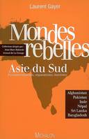 Mondes rebelles - Asie du sud fondamentalisme, séparatisme, maoisme, fondamentalisme, séparatisme, maoïsme