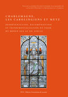 Charlemagne, les Carolingiens et Metz, Représentation, recomposition et instrumentalisation du passé du Moyen Âge au XXe siècle