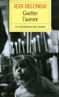 Guetter l'aurore - Un christianisme pour demain, un christianisme pour demain