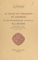 Le palais du Parlement de Dauphiné et son extraordinaire architecte Pierre Bucher (1510-1576)