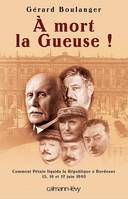 À mort la Gueuse !, Comment Pétain liquida la république à Bordeaux 15,16 et 17 juin 1940